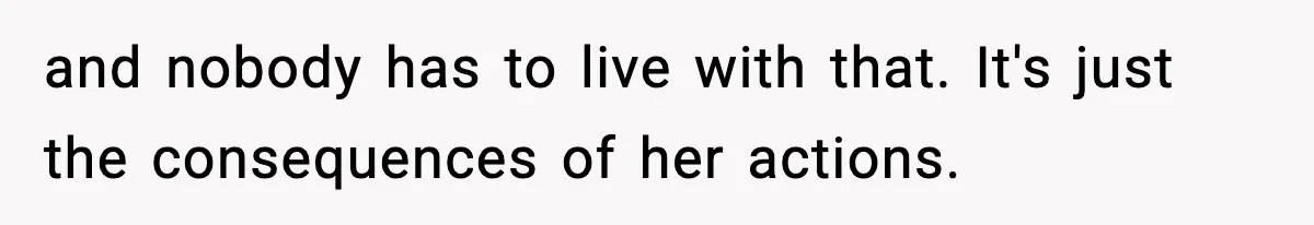 Man Kicks Out Roommate After Her Friend Bursts Into His Room Naked And Mocks Him and nobody has to live with that. It's just the consequences of her actions.