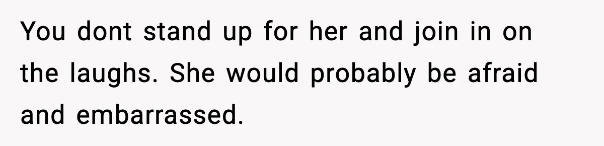 Man Kicks Out Roommate After Her Friend Bursts Into His Room Naked And Mocks Him You dont stand up for her and join in on the laughs. She would probably be afraid and embarrassed.