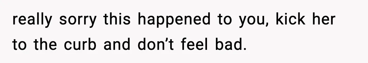 Man Kicks Out Roommate After Her Friend Bursts Into His Room Naked And Mocks Him really sorry this happened to you, kick her to the curb and don’t feel bad.
