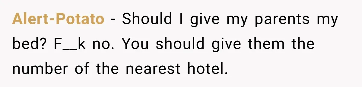 Alert-Potato − Should I give my parents my bed? F__k no. You should give them the number of the nearest hotel.