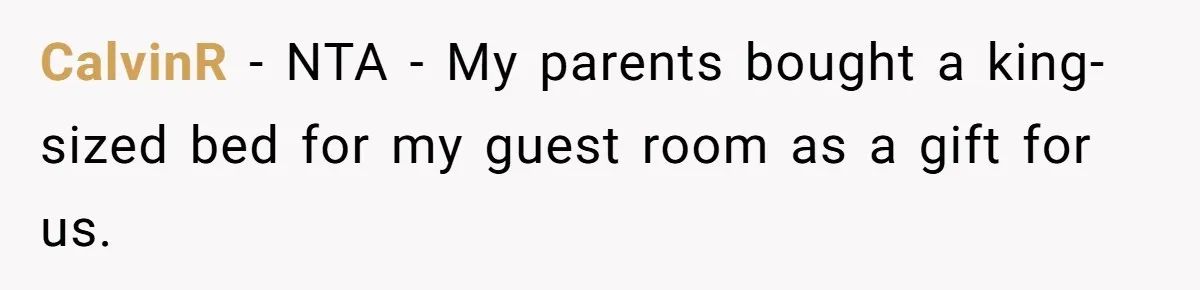 CalvinR − NTA - My parents bought a king-sized bed for my guest room as a gift for us.