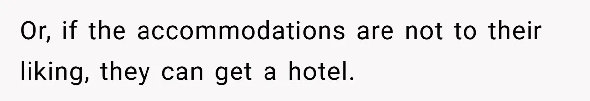 Or, if the accommodations are not to their liking, they can get a hotel.