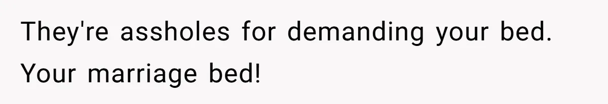 They're assholes for demanding your bed. Your marriage bed!