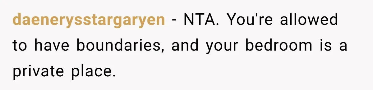 daenerysstargaryen − NTA. You're allowed to have boundaries, and your bedroom is a private place.