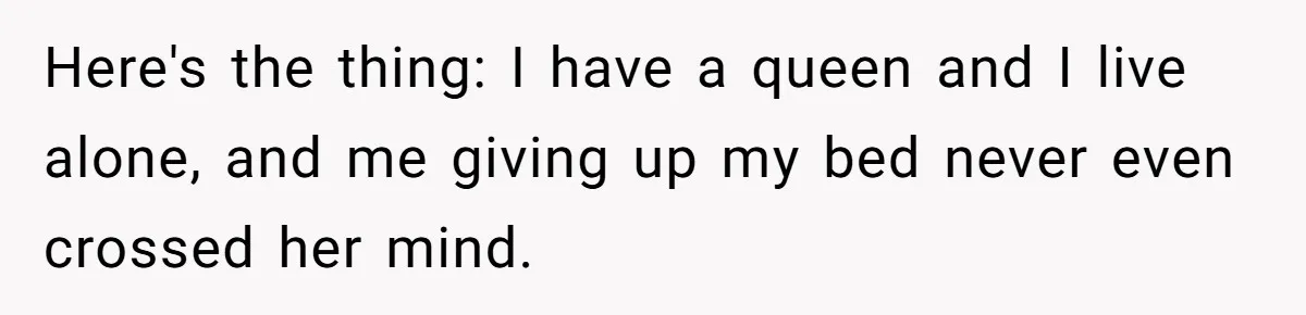 Here's the thing: I have a queen and I live alone, and me giving up my bed never even crossed her mind.