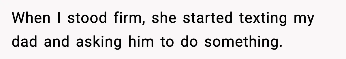 Babysitter Refuses To Return After Mom Fires Him For Brushing Dog, Then Begs Him To Come Back When I stood firm, she started texting my dad and asking him to do something.