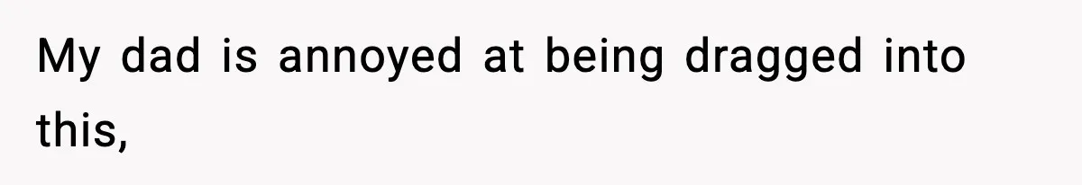 Babysitter Refuses To Return After Mom Fires Him For Brushing Dog, Then Begs Him To Come Back My dad is annoyed at being dragged into this,