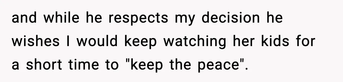 Babysitter Refuses To Return After Mom Fires Him For Brushing Dog, Then Begs Him To Come Back and while he respects my decision he wishes I would keep watching her kids for a short time to "keep the peace".