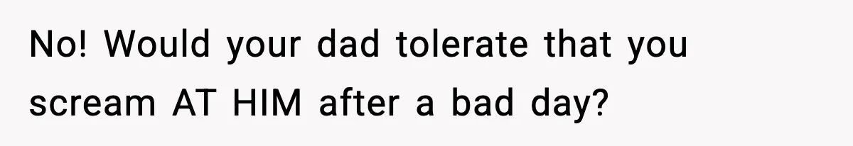 Babysitter Refuses To Return After Mom Fires Him For Brushing Dog, Then Begs Him To Come Back No! Would your dad tolerate that you scream AT HIM after a bad day?