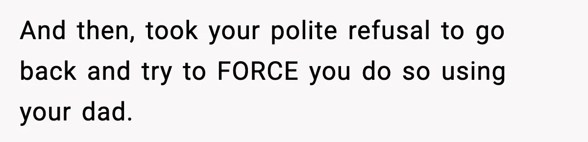 Babysitter Refuses To Return After Mom Fires Him For Brushing Dog, Then Begs Him To Come Back And then, took your polite refusal to go back and try to FORCE you do so using your dad.