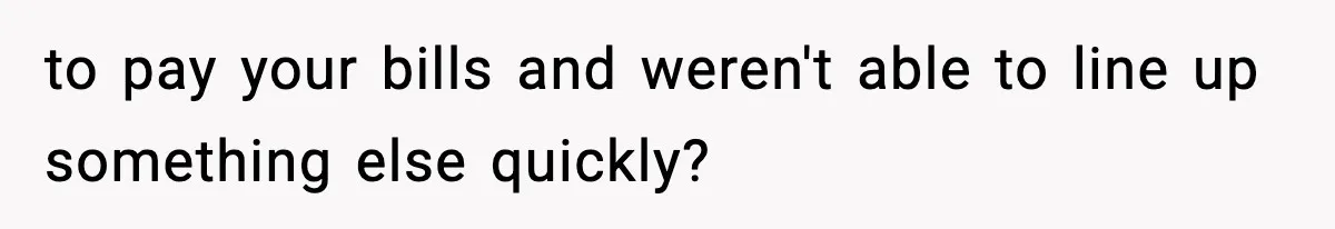 Babysitter Refuses To Return After Mom Fires Him For Brushing Dog, Then Begs Him To Come Back to pay your bills and weren't able to line up something else quickly?