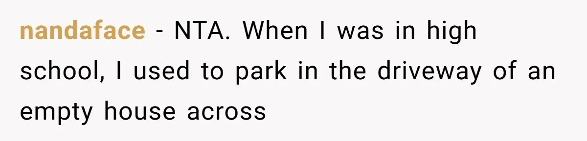 nandaface − NTA. When I was in high school, I used to park in the driveway of an empty house across