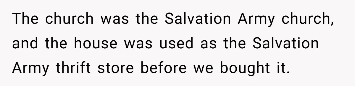 The church was the Salvation Army church, and the house was used as the Salvation Army thrift store before we bought it.