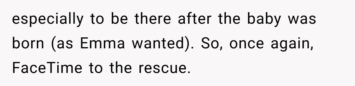 especially to be there after the baby was born (as Emma wanted). So, once again, FaceTime to the rescue.