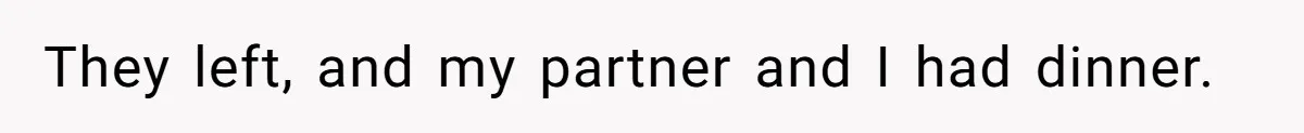 They left, and my partner and I had dinner.