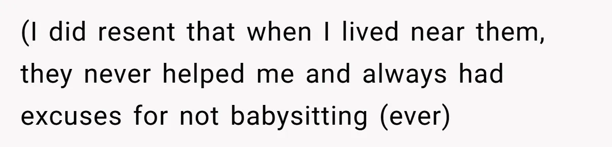 (I did resent that when I lived near them, they never helped me and always had excuses for not babysitting (ever)