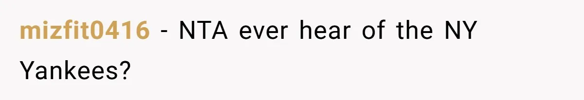 mizfit0416 − NTA ever hear of the NY Yankees?