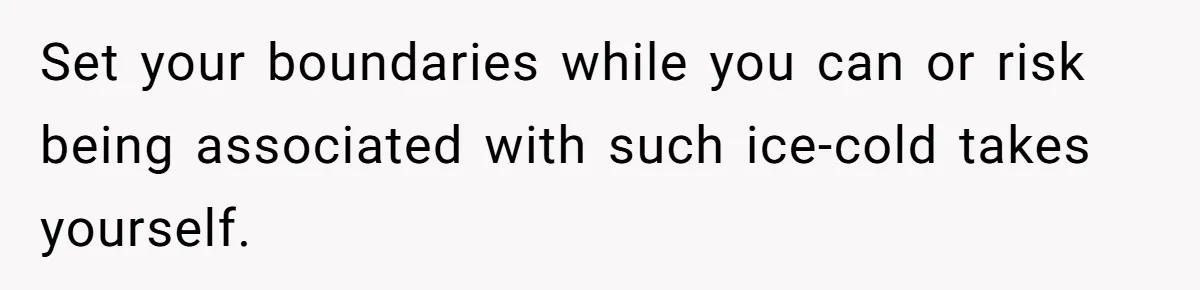 Set your boundaries while you can or risk being associated with such ice-cold takes yourself.