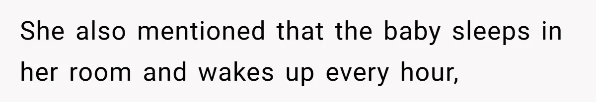 She also mentioned that the baby sleeps in her room and wakes up every hour,