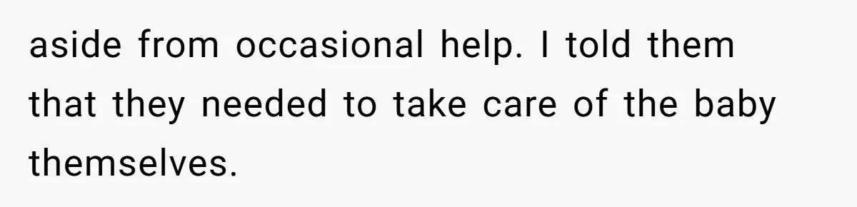 aside from occasional help. I told them that they needed to take care of the baby themselves.