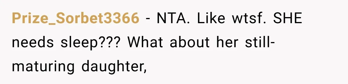 Prize_Sorbet3366 − NTA. Like wtsf. SHE needs sleep??? What about her still-maturing daughter,