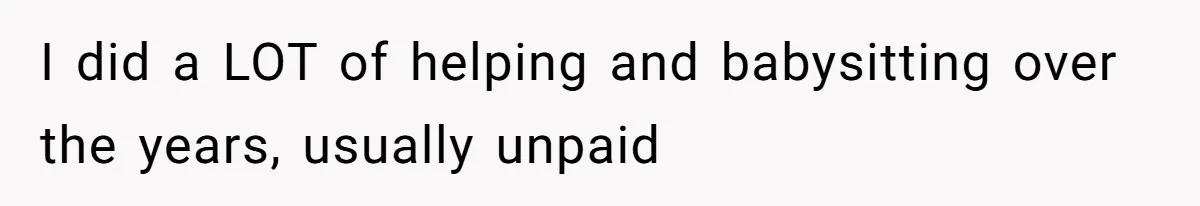I did a LOT of helping and babysitting over the years, usually unpaid
