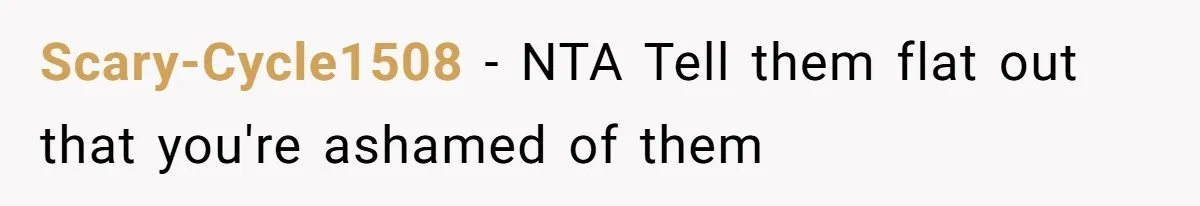 Scary-Cycle1508 − NTA Tell them flat out that you're ashamed of them
