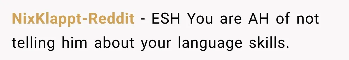 NixKlappt-Reddit − ESH You are AH of not telling him about your language skills.