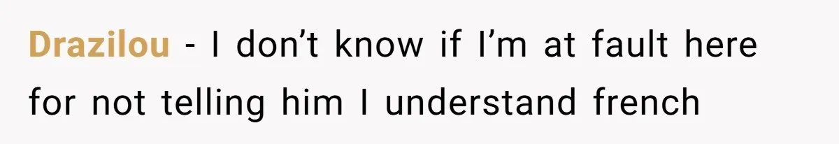 Drazilou − I don’t know if I’m at fault here for not telling him I understand french