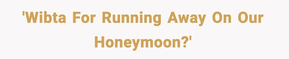 'WIBTA for running away on our honeymoon?'