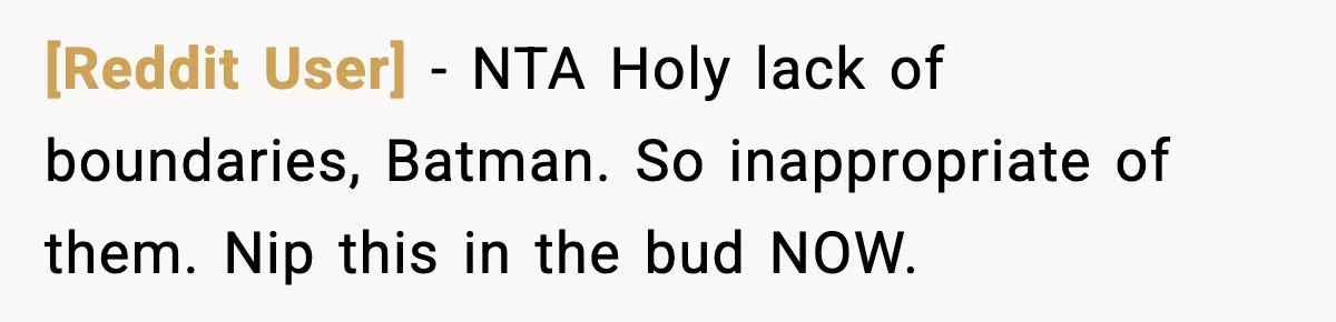 [Reddit User] − NTA Holy lack of boundaries, Batman. So inappropriate of them. Nip this in the bud NOW.