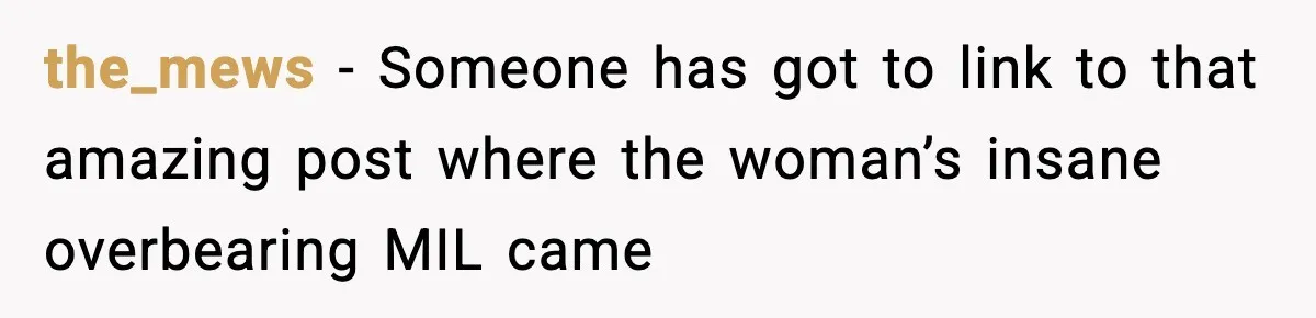 the_mews − Someone has got to link to that amazing post where the woman’s insane overbearing MIL came