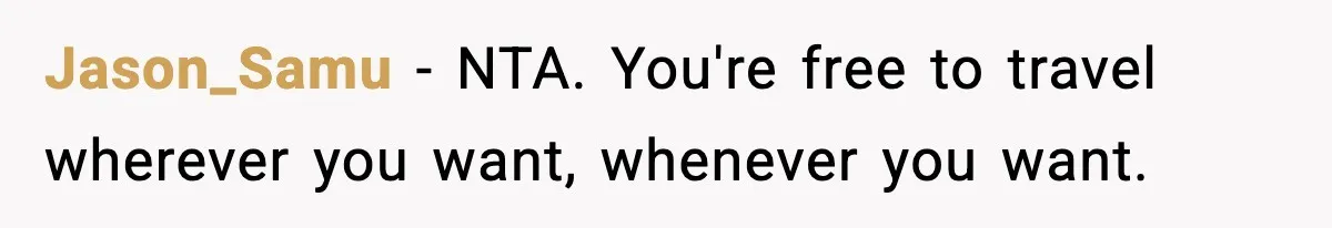 Jason_Samu − NTA. You're free to travel wherever you want, whenever you want.