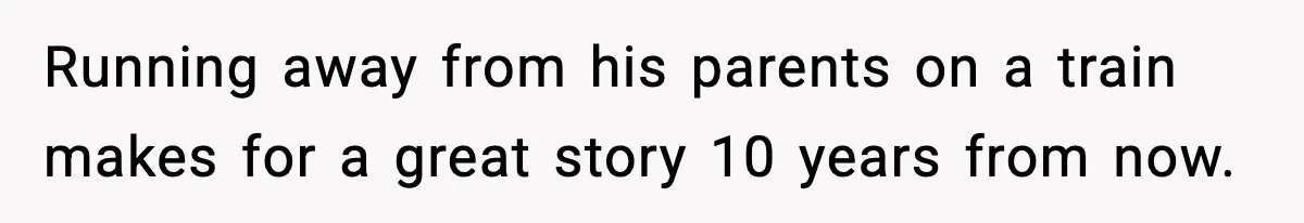 Running away from his parents on a train makes for a great story 10 years from now.