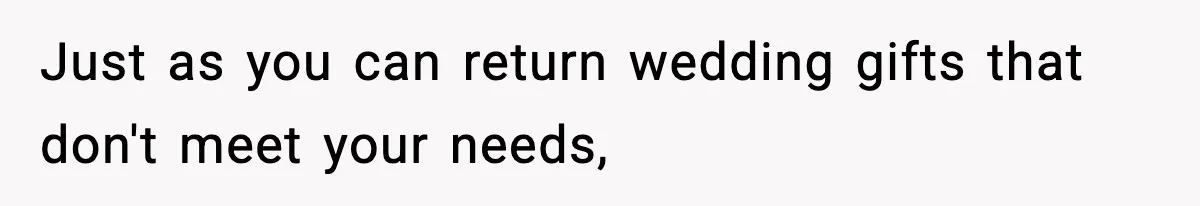Just as you can return wedding gifts that don't meet your needs,
