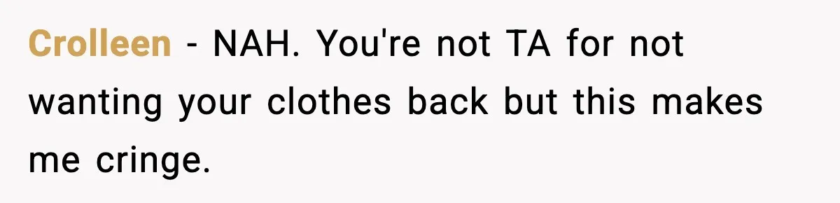 Crolleen − NAH. You're not TA for not wanting your clothes back but this makes me cringe.
