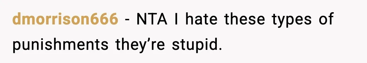 dmorrison666 − NTA I hate these types of punishments they’re stupid.