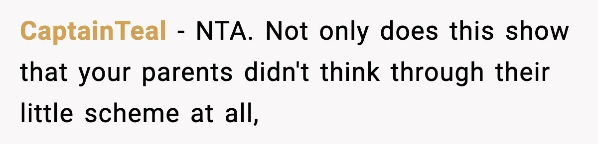 CaptainTeal − NTA. Not only does this show that your parents didn't think through their little scheme at all,