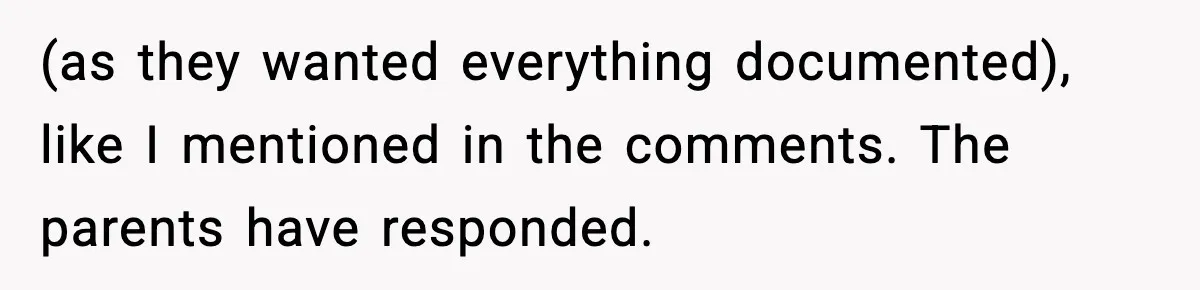 (as they wanted everything documented), like I mentioned in the comments. The parents have responded.