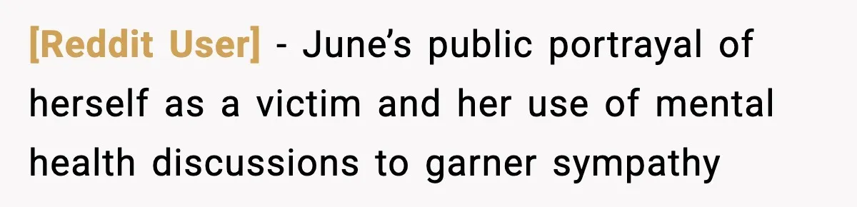 [Reddit User] − June’s public portrayal of herself as a victim and her use of mental health discussions to garner sympathy