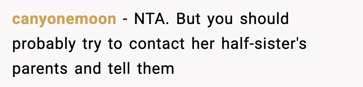 canyonemoon − NTA. But you should probably try to contact her half-sister's parents and tell them