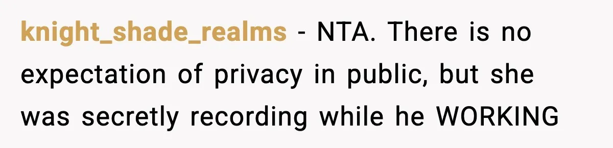knight_shade_realms − NTA. There is no expectation of privacy in public, but she was secretly recording while he WORKING