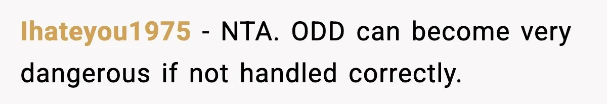 Ihateyou1975 - NTA. ODD can become very dangerous if not handled correctly.