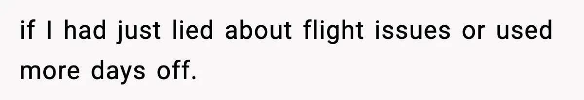 if I had just lied about flight issues or used more days off.