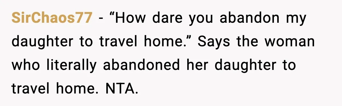 SirChaos77 - “How dare you abandon my daughter to travel home.” Says the woman who literally abandoned her daughter to travel home. NTA.