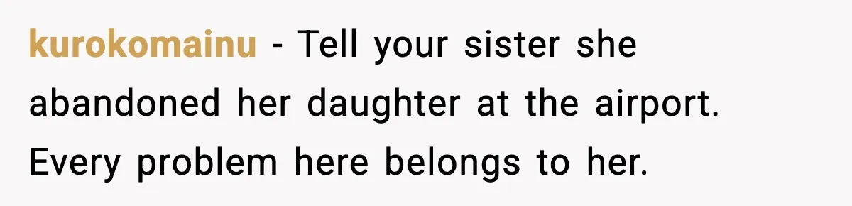 kurokomainu - Tell your sister she abandoned her daughter at the airport. Every problem here belongs to her.