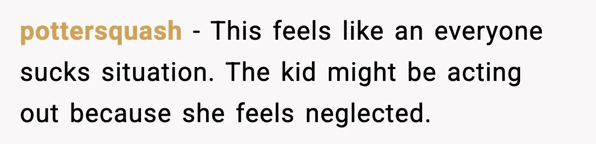 pottersquash - This feels like an everyone sucks situation. The kid might be acting out because she feels neglected.