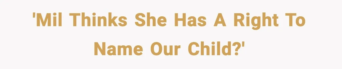 'MIL THINKS SHE HAS A RIGHT TO NAME OUR CHILD?'