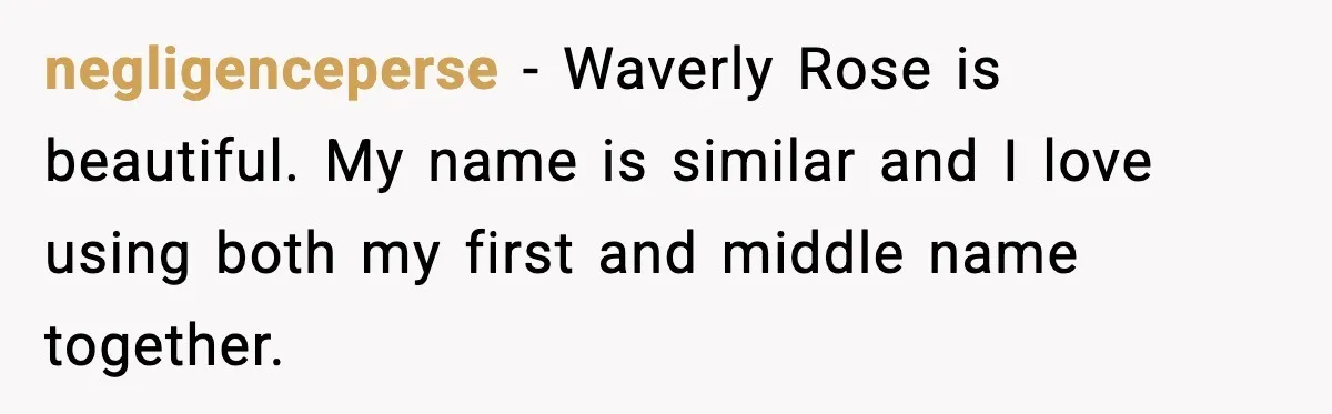 negligenceperse - Waverly Rose is beautiful. My name is similar and I love using both my first and middle name together.