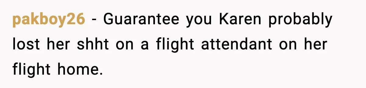 pakboy26 - Guarantee you Karen probably lost her shht on a flight attendant on her flight home.